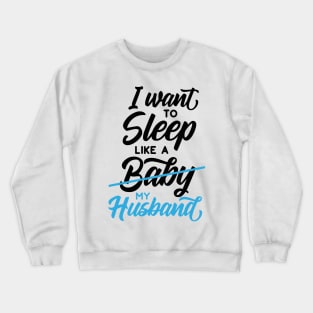 I Want To Sleep Like A Baby Crewneck Sweatshirt